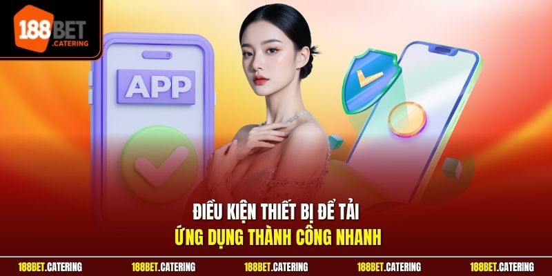 Điều kiện thiết bị để tải ứng dụng thành công nhanh
