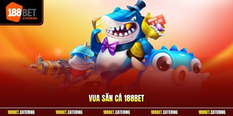 Vua săn cá 188BET